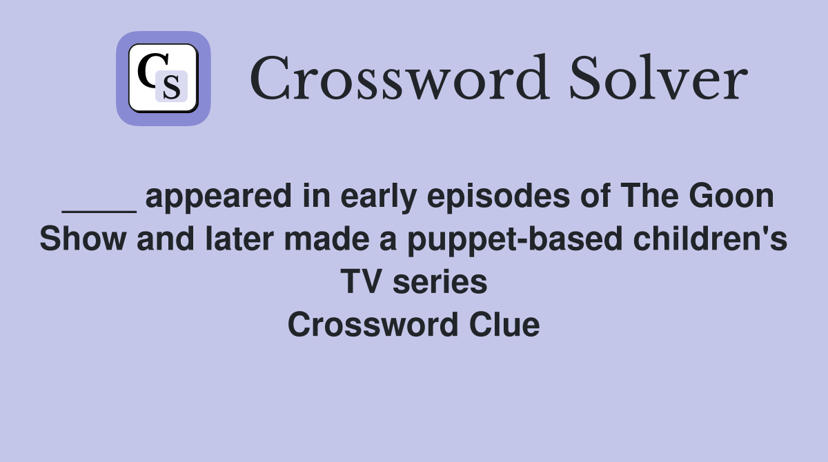 appeared in early episodes of The Goon Show and later made a puppetbased children's TV series